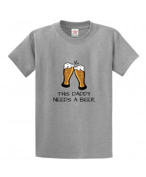 This Daddy Needs A Beer Classic Mens Kids and Adults T-Shirt For Drinkers